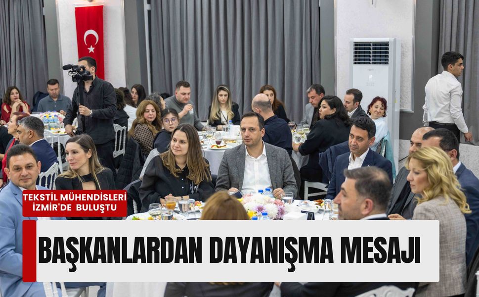 İzmir'de tekstil mühendisleri buluştu: Başkanlardan dayanışma mesajı