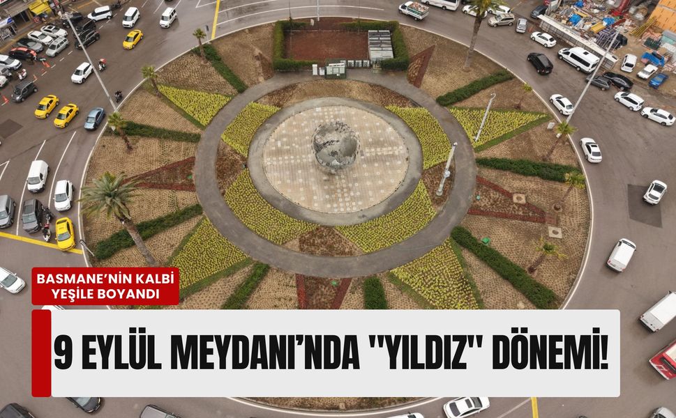 Basmane’nin kalbi yeşile boyandı: 9 Eylül Meydanı’nda 'yıldız' dönemi!