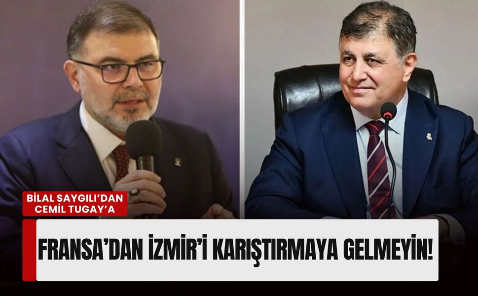 Bilal Saygılı’dan Cemil Tugay’a: Fransa’dan İzmir’i Karıştırmaya Gelmeyin!
