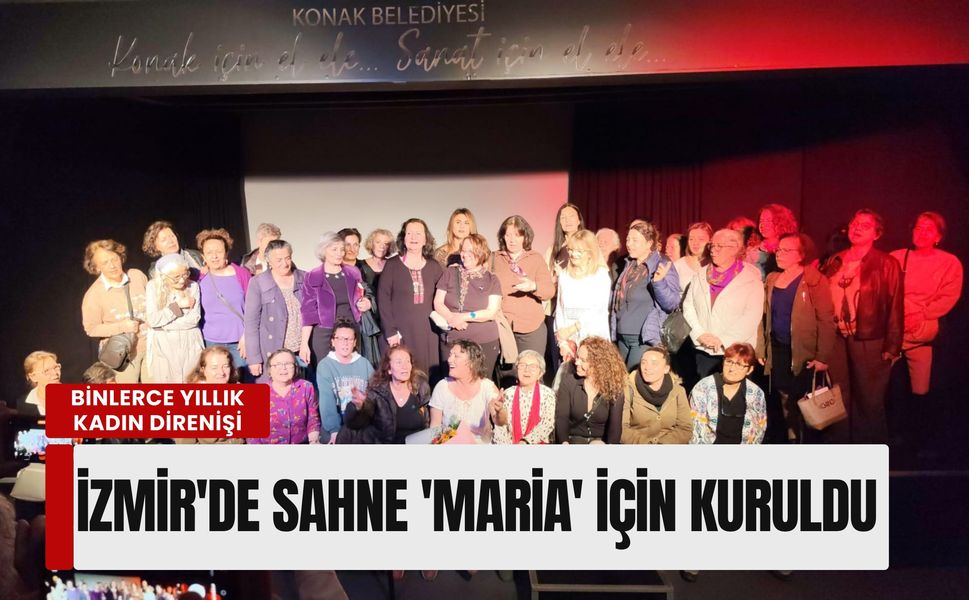 İzmir'de sahne 'Maria' için kuruldu: Binlerce yıllık kadın direnişi