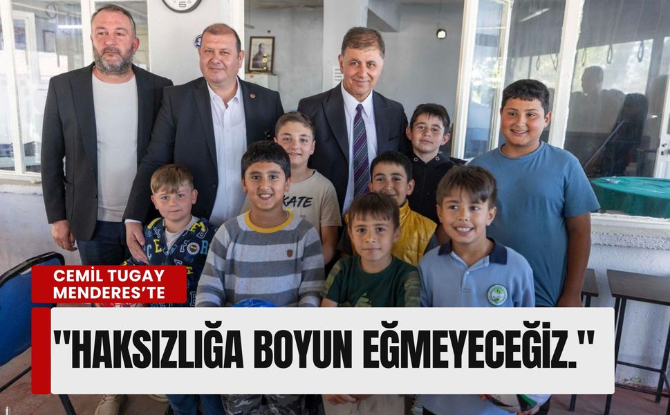 Cemil Tugay Menderes’te: 'Haksızlığa boyun eğmeyeceğiz.'