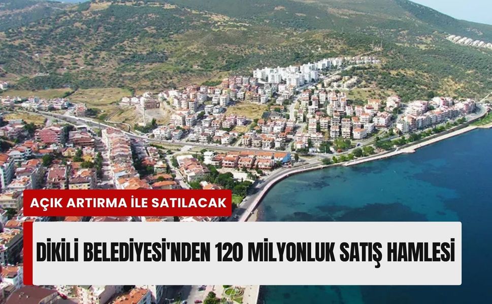 Dikili Belediyesi'nden 120 milyonluk satış hamlesi