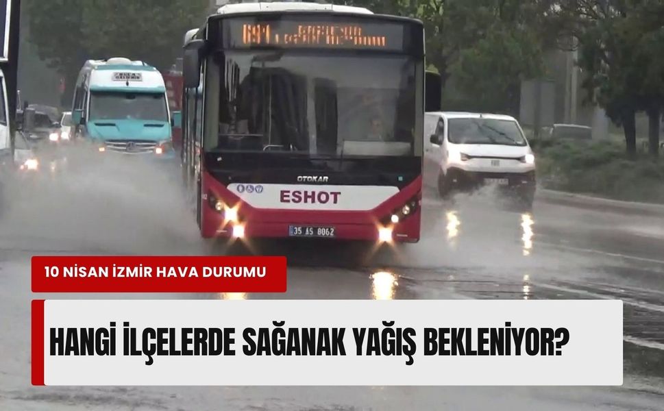 10 Nisan İzmir hava tahmini: Hangi ilçelerde sağanak yağış bekleniyor?