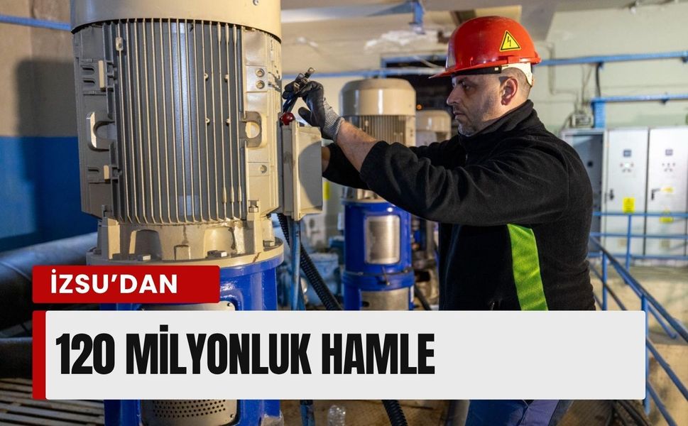 İZSU’dan 120 milyonluk hamle
