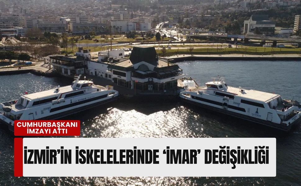 İzmir’in simge iskelelerinde 'İmar' değişikliği: Cumhurbaşkanı onayıyla yürürlüğe girdi