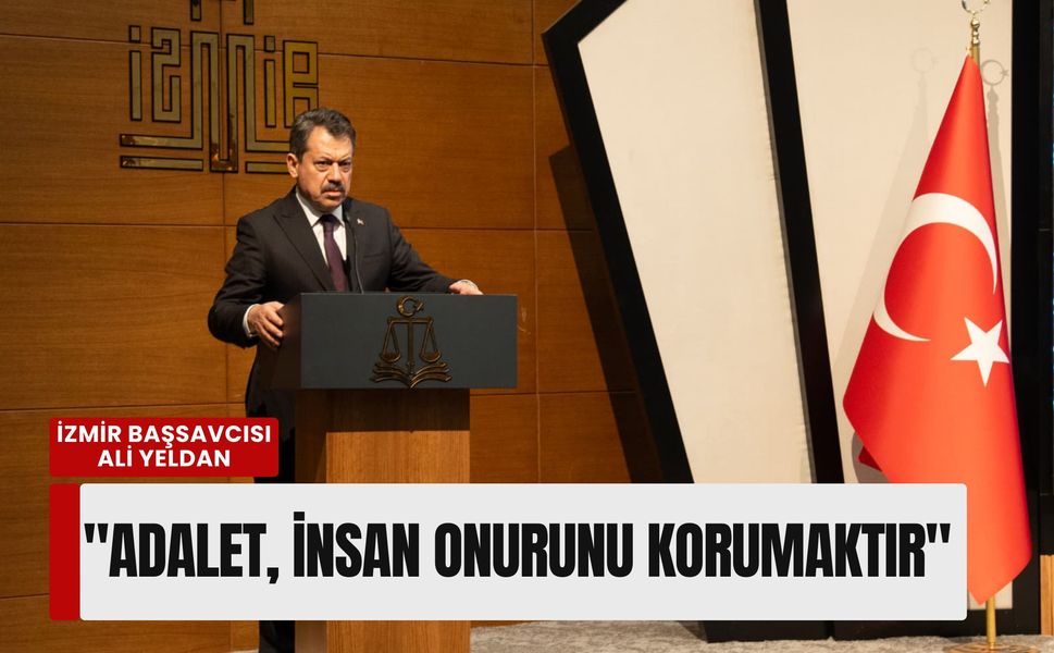 İzmir Başsavcısı Ali Yeldan: 'Adalet, insan onurunu korumaktır'
