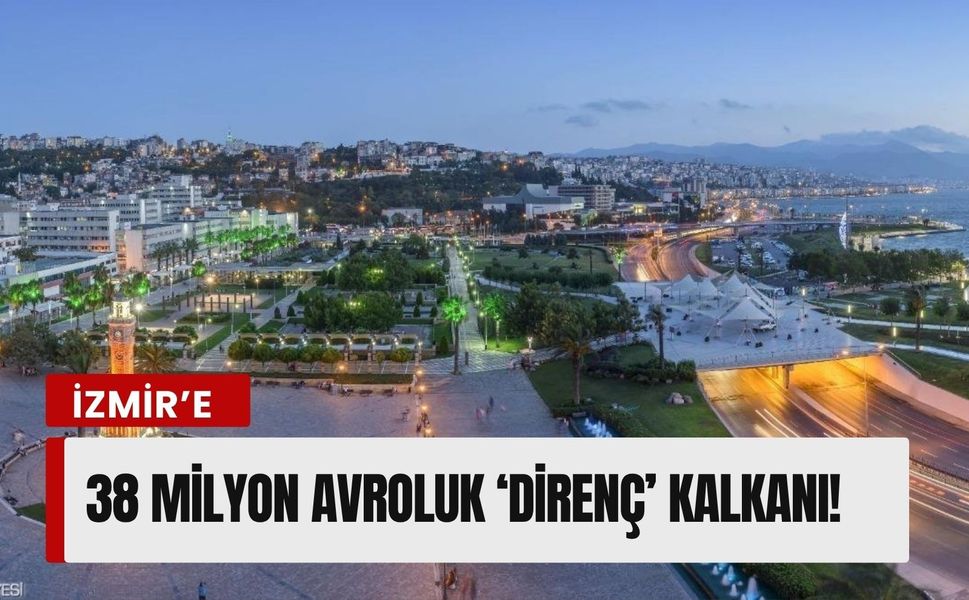 İzmir’e 38 milyon avroluk ‘Direnç’ kalkanı!