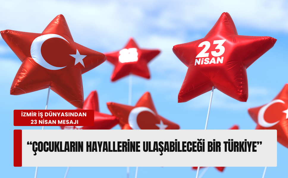 İzmir iş dünyası 23 Nisan’ı kutladı: 'Egemenlik en büyük mirasımız'