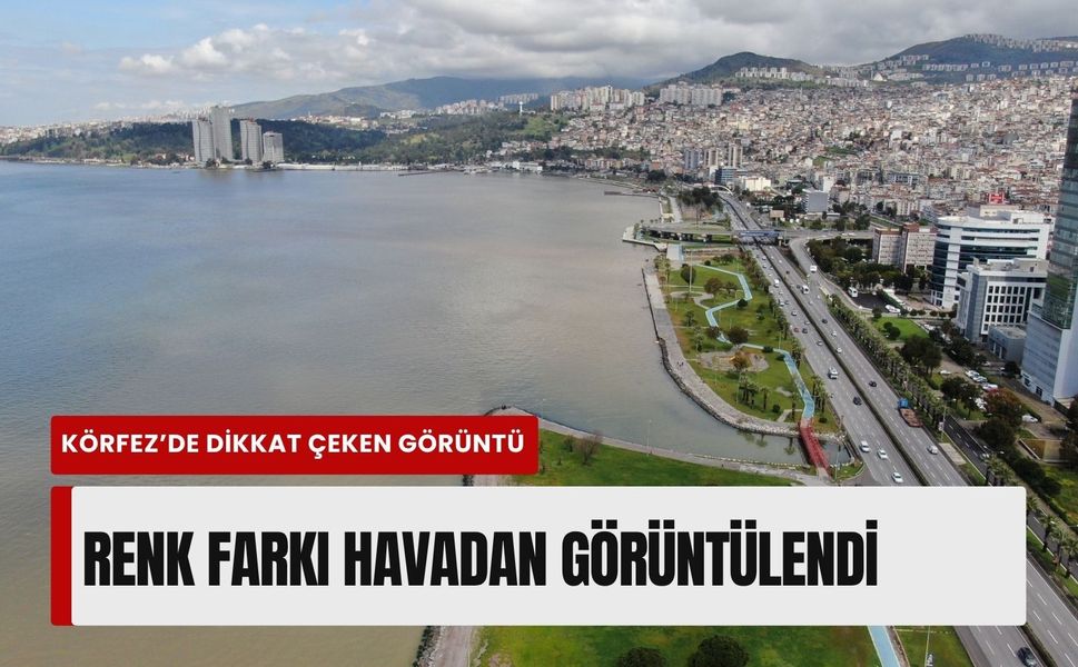 İzmir Körfezi’nde dikkat çeken görüntü: Renk farkı havadan görüntülendi