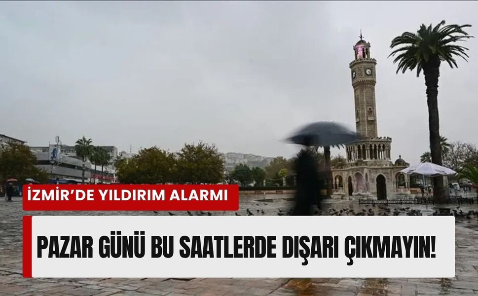İzmir'de 5 Nisan Pazar günü yıldırım alarmı! O saatlerde sakın dışarı çıkmayın