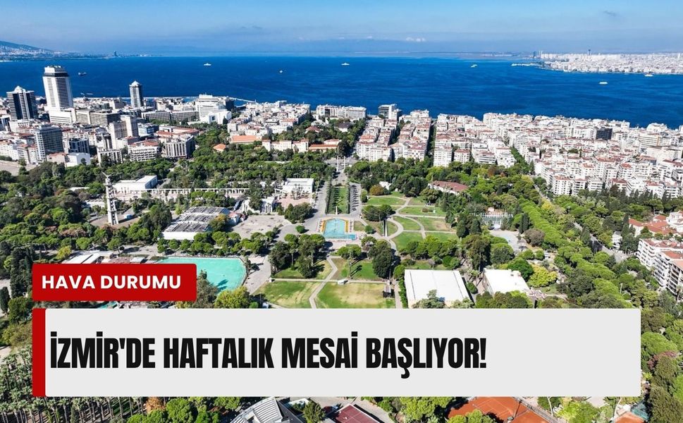 İzmir'de haftalık mesai başlıyor: 13 Nisan Pazartesi hava durumu