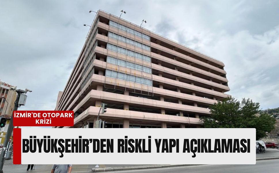 İzmir'de otopark krizi: Büyükşehir’den 'Riskli Yapı' açıklaması