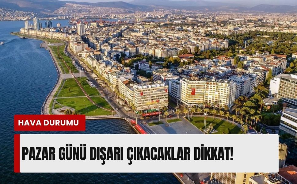 İzmir'de Pazar günü dışarı çıkacaklar dikkat! İşte 12 Nisan 2026 hava durumu