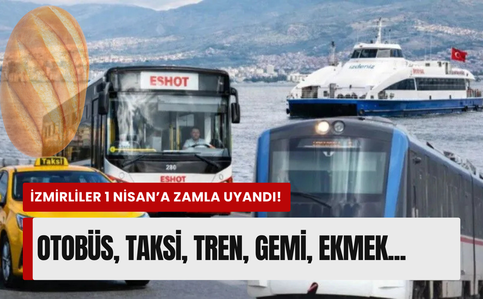 İzmir'de toplu ulaşım ve ekmeğe zam! İşte yeni fiyatlar