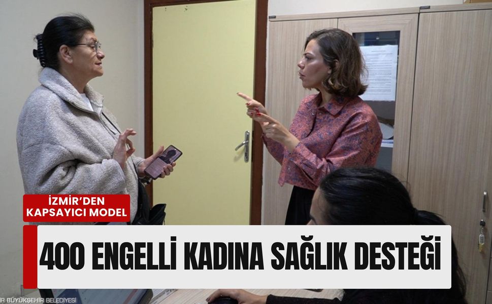 İzmir’den kapsayıcı model: 400 engelli kadına 'erişilebilir' sağlık desteği