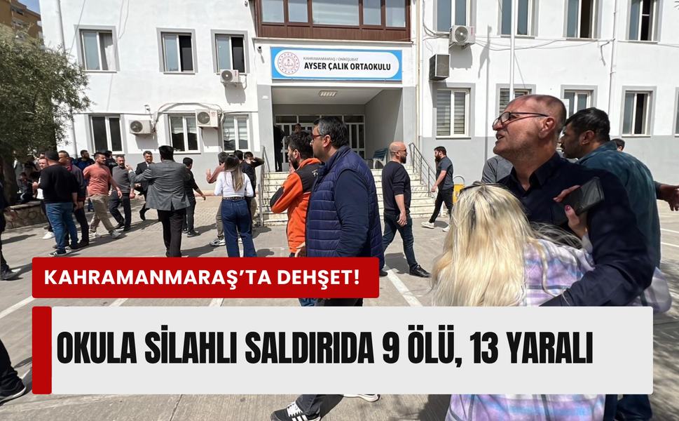 Kahramanmaraş'ta okulda silahlı saldırı: Can kaybı 9'a yükseldi!