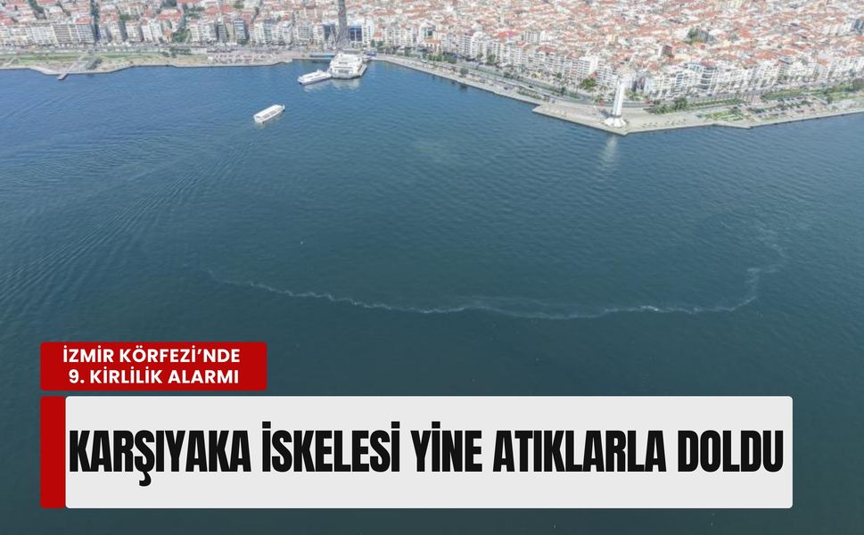 İzmir Körfezi’nde 9. kirlilik alarmı: Karşıyaka İskelesi yine atıklarla doldu