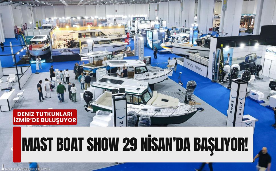 Deniz tutkunları İzmir’de buluşuyor: MAST Boat Show 29 Nisan’da başlıyor!