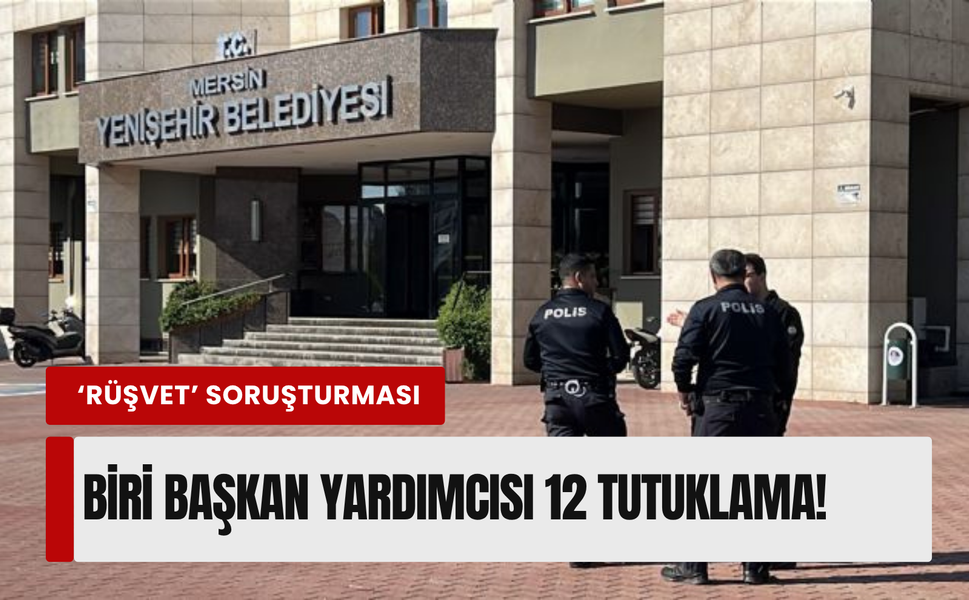 Mersin Yenişehir Belediyesi'ne operasyon: 12 tutuklama