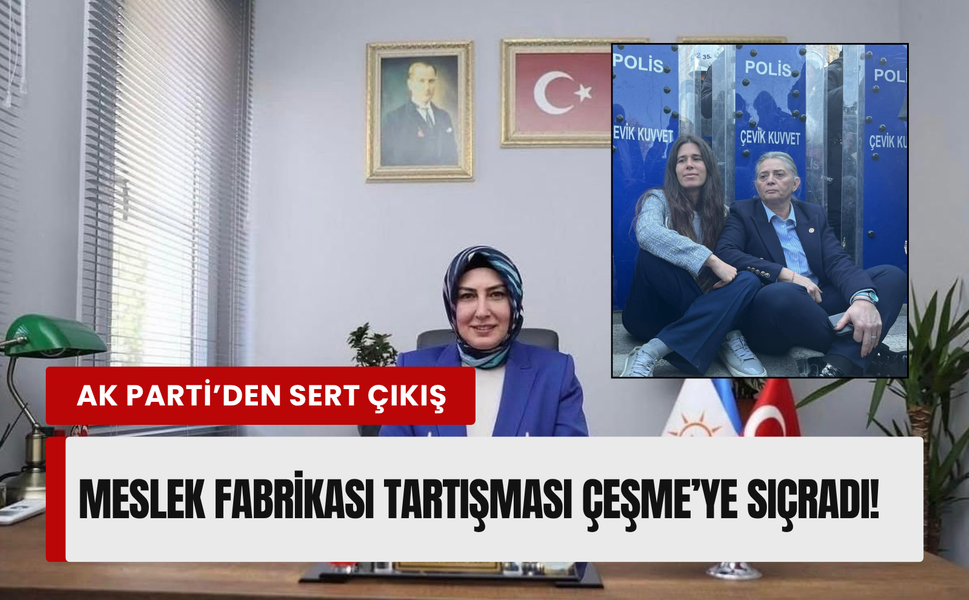 Meslek Fabrikası tartışması Çeşme’ye sıçradı: AK Parti’den Denizli’ye sert çıkış