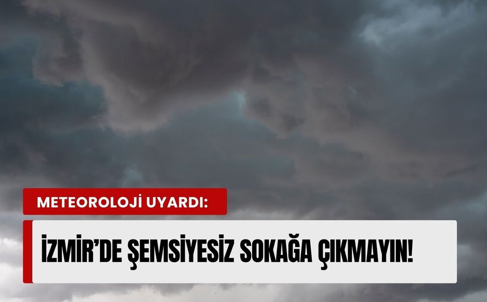 Dikkat! Meteoroloji uyardı: İzmir’de şemsiyesiz sokağa çıkmayın! (17.04.2026)