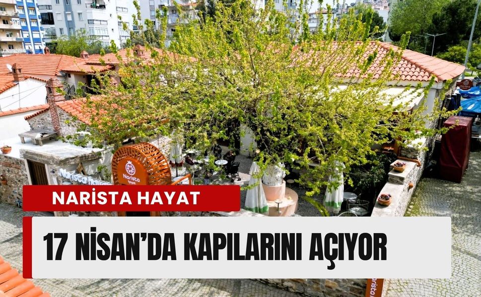 Narista Hayat 17 Nisan’da kapılarını açıyor