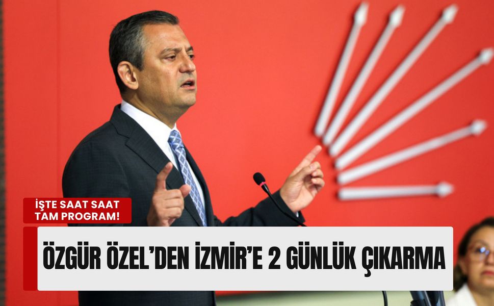 Özgür Özel’den İzmir’e 2 günlük çıkarma: İşte saat saat tam program!