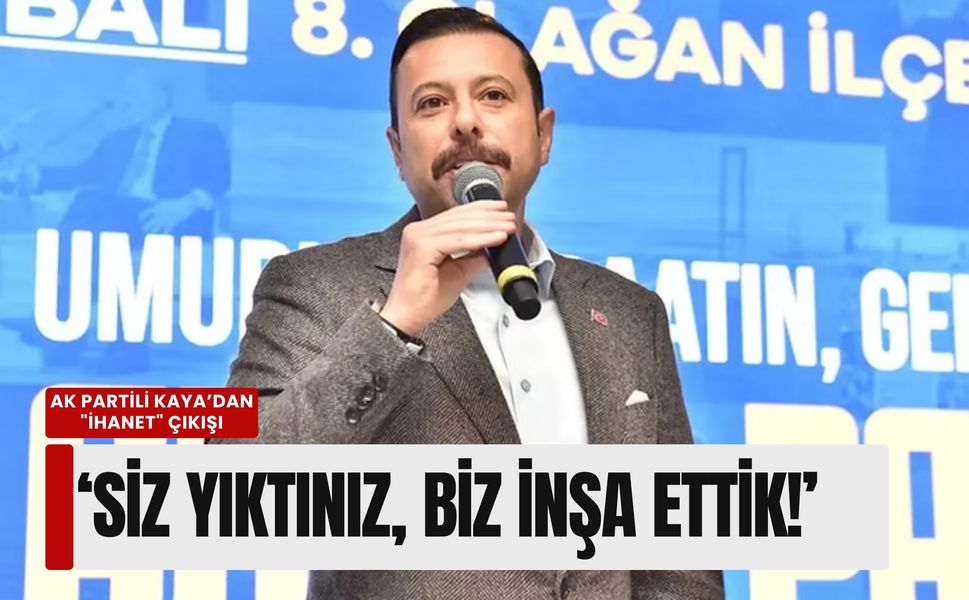 Kaya’dan 'ihanet' çıkışı: Siz yıktınız, biz inşa ettik!