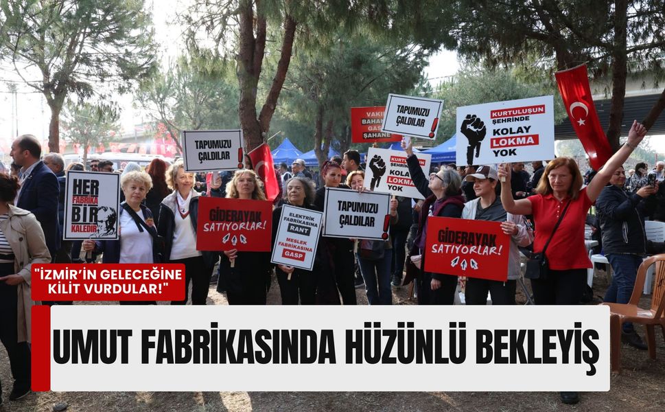 Umut fabrikasında hüzünlü bekleyiş: 'İzmir’in geleceğine kilit vurdular!'