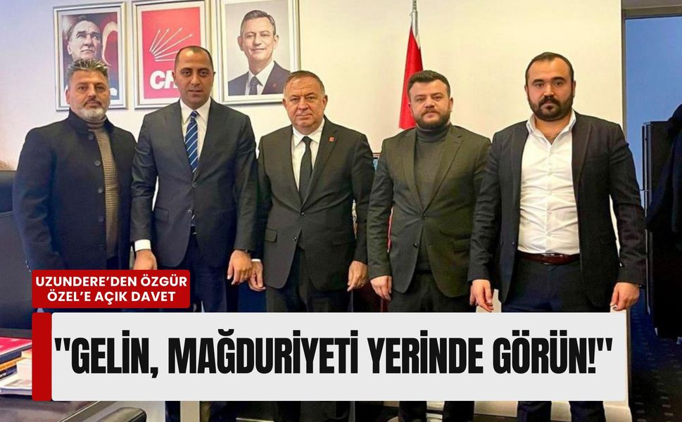 Uzundere’den Özgür Özel’e açık davet: 'Gelin, mağduriyeti yerinde görün!'