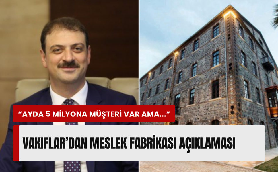 Vakıflar Genel Müdürü’nden Meslek Fabrikası açıklaması