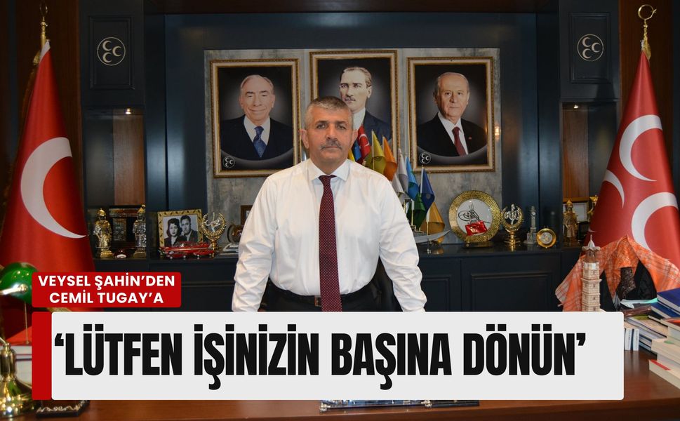MHP'li Veysel Şahin’den Tugay’a 'İşinizin başına dönün' çağrısı!