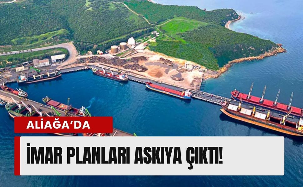 Aliağa’da dev plan askıya çıktı