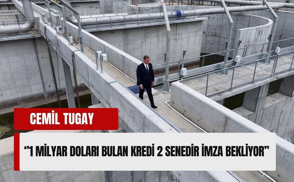 Tugay: İzmir’in 1 milyar dolarlık kredisi 2 yıldır imza bekliyor!