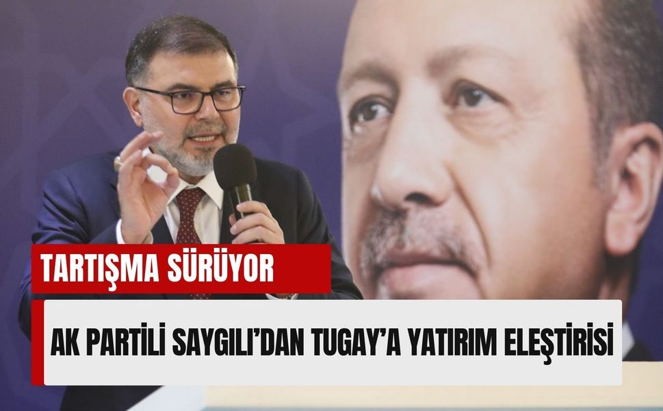 AK Partili Saygılı’dan Tugay’a yatırım eleştirisi