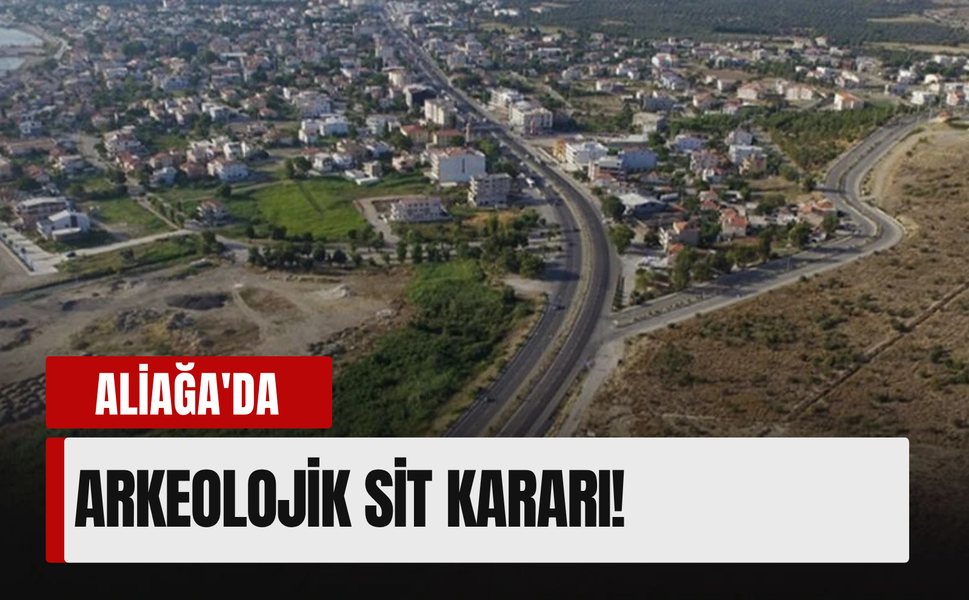 İzmir Aliağa’da 3. derece sit kararı!