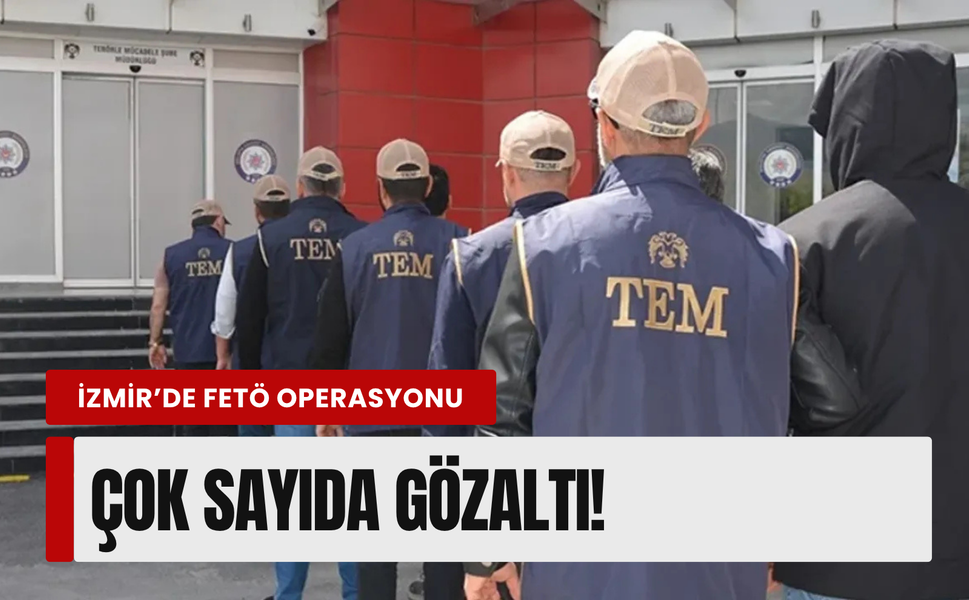 Aralarında İzmir de var: 17 ilde FETÖ operasyonu!