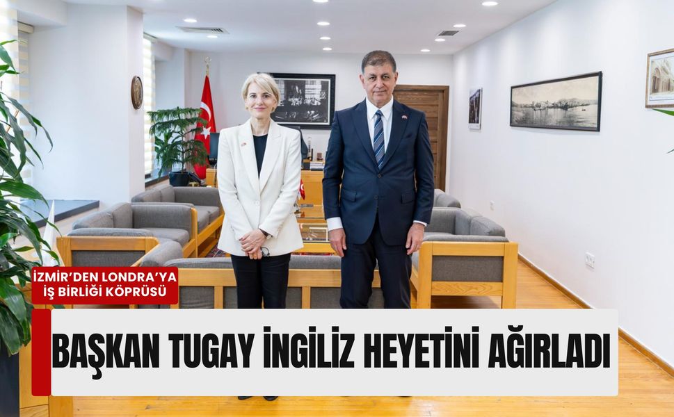İzmir’den Londra’ya iş birliği köprüsü: Başkan Tugay İngiliz heyetini ağırladı