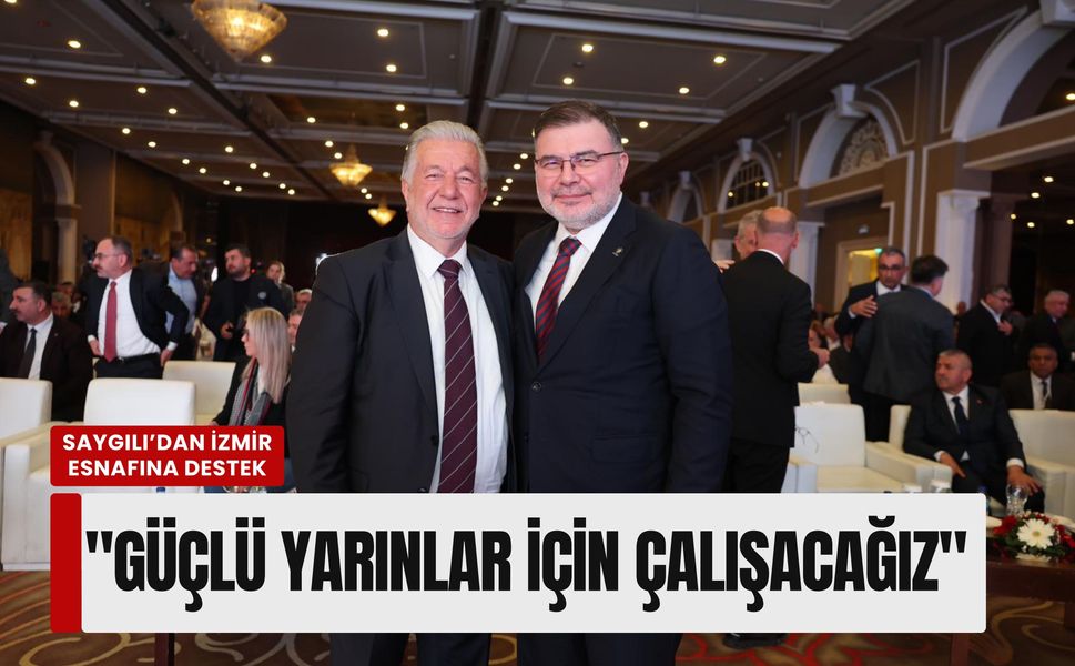Saygılı’dan İzmir esnafına destek mesajı: 'Güçlü yarınlar için çalışacağız'