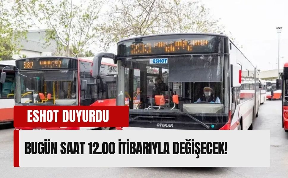 ESHOT duyurdu: Bugün saat 12.00 itibarıyla değişecek!