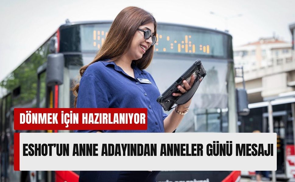 ESHOT’un anne adayı şoförü mesleğine dönmek için gün sayıyor