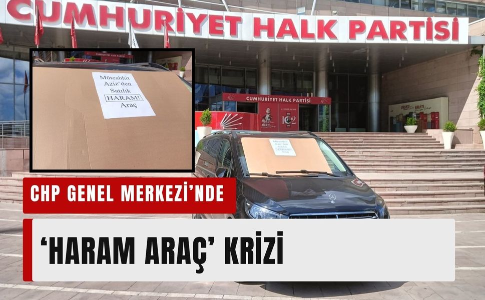 CHP Genel Merkezi’nde ‘haram araç’ krizi