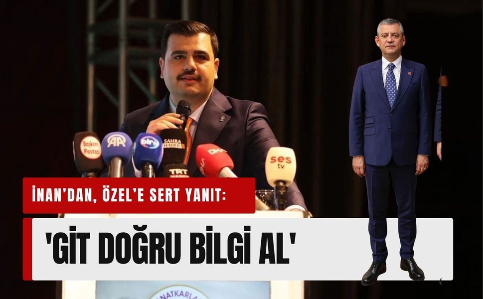 AK Partili İnan’dan Özgür Özel’e sert yanıt: 'Git doğru bilgi al'