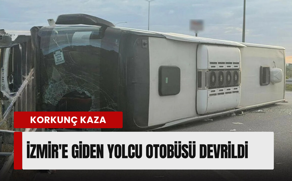 İstanbul-İzmir Otoyolu'nda feci kaza! Yolcu otobüsü devrildi