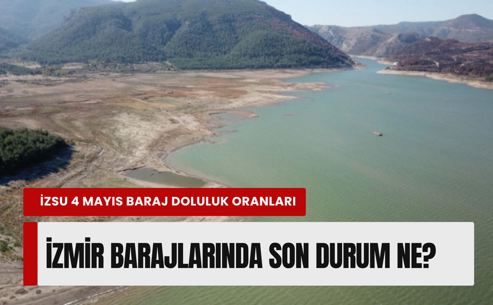 İzmir barajlarında 'yağmur' sonrası son durum: 4 Mayıs baraj doluluk oranı yüzde kaç oldu?
