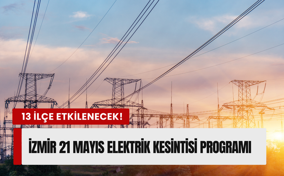 İzmir’de 21 Mayıs 2026 Perşembe günü planlı kesinti! Gediz Elektrik duyurdu