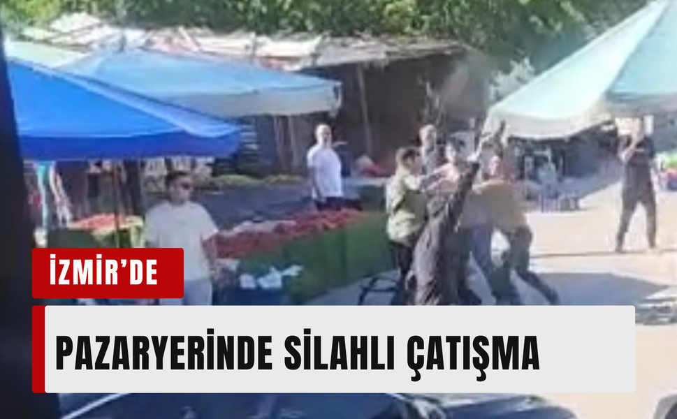 İzmir’de pazaryerinde silahlı kavga: O anlar kameraya yansıdı