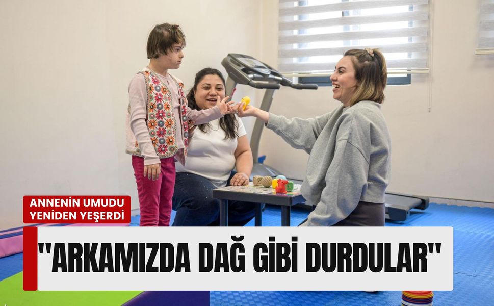 Bir annenin umudu yeniden yeşerdi: 'Arkamızda dağ gibi durdular'