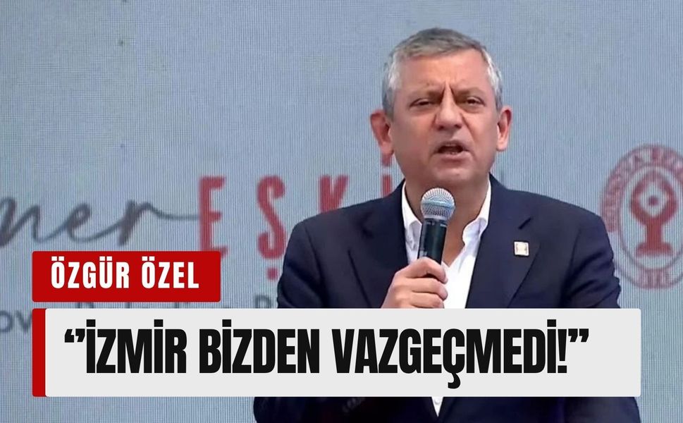 Özgür Özel: İzmir bizden vazgeçmedi!