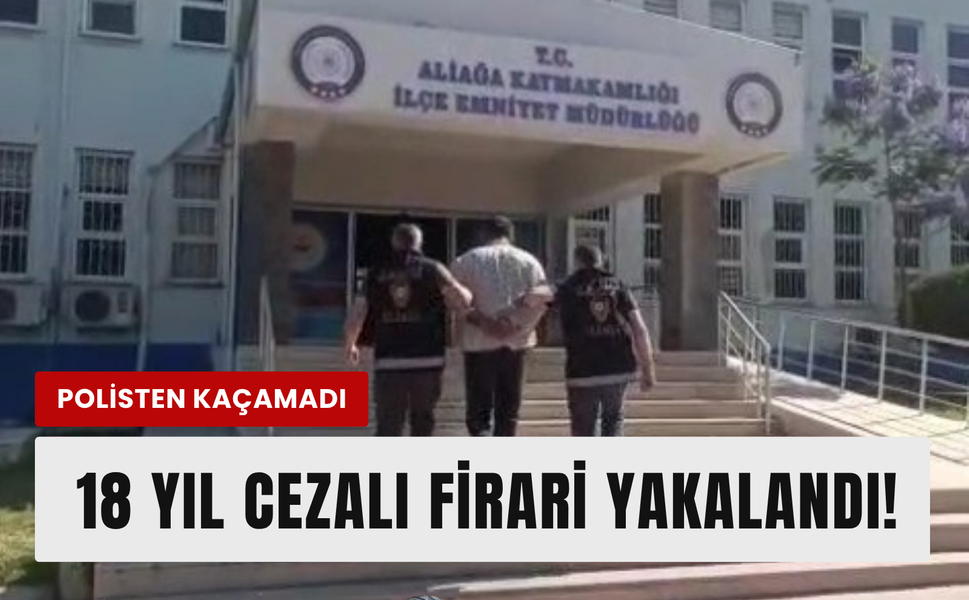 Firari hükümlü Aliağa'da yakalandı!